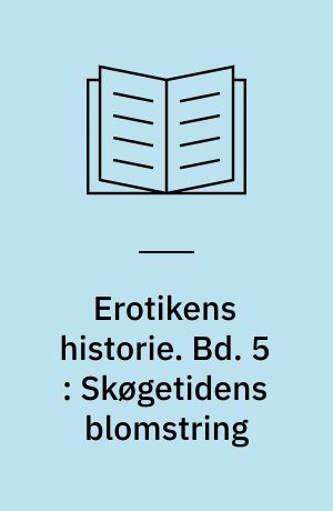 Erotikens historie. Bd. 5 : Skøgetidens blomstring