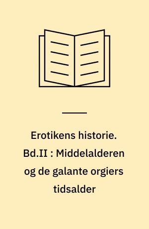 Erotikens historie. Bd.II : Middelalderen og de galante orgiers tidsalder