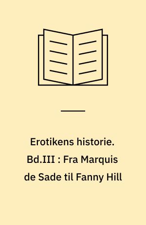 Erotikens historie. Bd.III : Fra Marquis de Sade til Fanny Hill