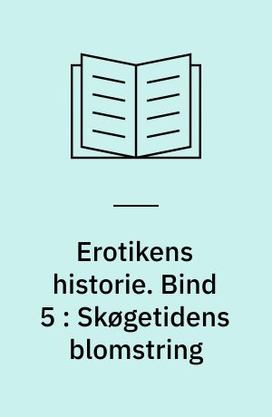 Erotikens historie. Bind 5 : Skøgetidens blomstring