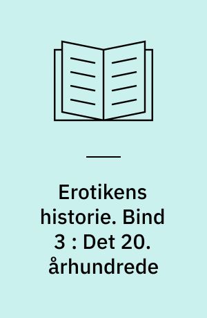 Erotikens historie. Bind 3 : Det 20. århundrede