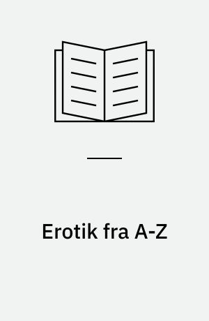 Erotik fra A-Z : erotisk leksikon i tekst og billeder