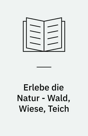 Erlebe die Natur - Wald, Wiese, Teich : mit Rätseln, Spielen und Entdecker-Klappen!