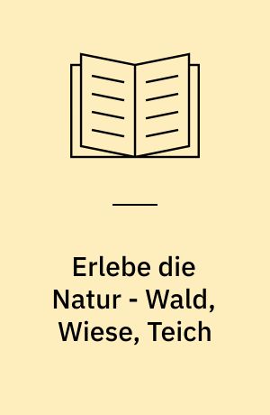 Erlebe die Natur - Wald, Wiese, Teich : mit Rätseln, Spielen und Entdecker-Klappen!