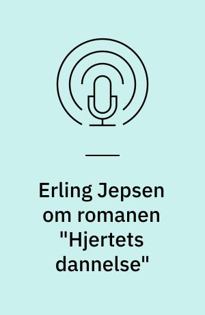 Erling Jepsen om romanen "Hjertets dannelse"