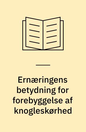 Ernæringens betydning for forebyggelse af knogleskørhed : en rapport fra Ernæringsrådet