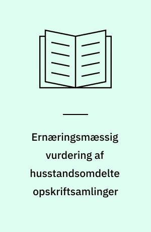 Ernæringsmæssig vurdering af husstandsomdelte opskriftsamlinger : en rapport fra Ernæringsrådet