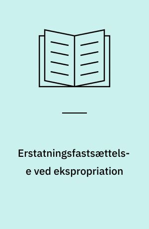 Erstatningsfastsættelse ved ekspropriation : foredrag ved konferencen på hotel "Nyborg Strand" den 11.-12. november 1976