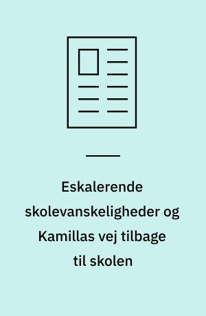 Eskalerende skolevanskeligheder og Kamillas vej tilbage til skolen
