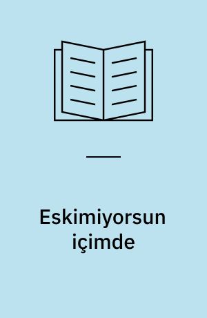 Eskimiyorsun içimde