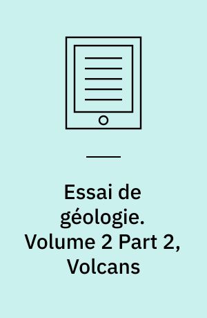 Essai de géologie : Ou, Mémoires pour servir a l'histoire naturelle du globe. Volume 2 Part 2, Volcans