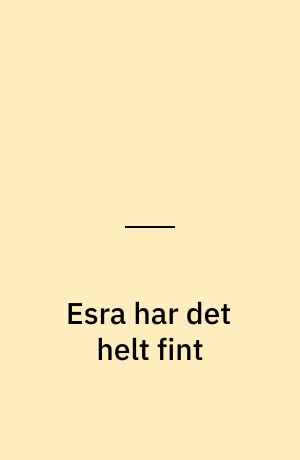 Esra har det helt fint