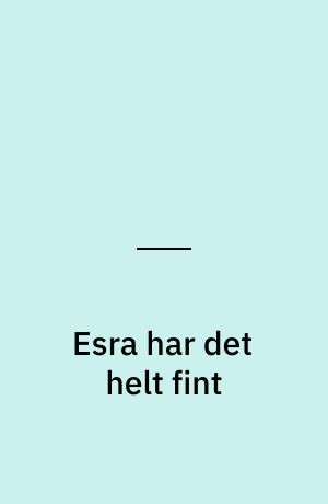 Esra har det helt fint