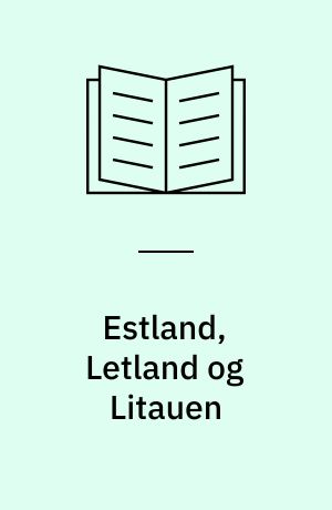 Estland, Letland og Litauen : De Baltiske Lande - før og nu