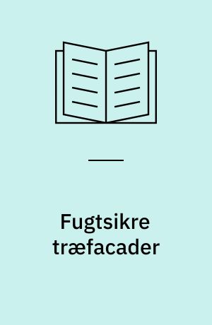 Fugtsikre træfacader : fugtindhold i højisolerede træfacader