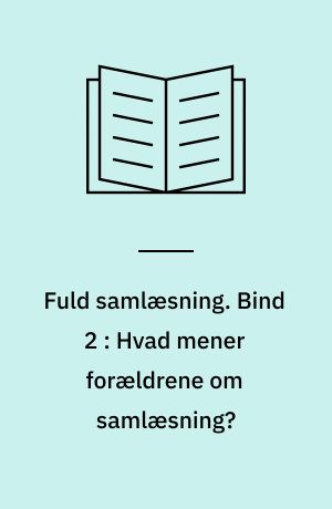 Fuld samlæsning. Bind 2 : Hvad mener forældrene om samlæsning?