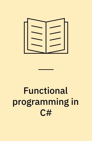 Functional programming in C# : classic programming techniques for modern projects