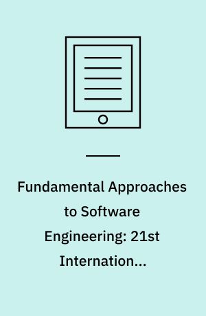 Fundamental Approaches to Software Engineering: 21st International Conference, FASE 2018, Held as Part of the European Joint Conferences on Theory and Practice of Software, ETAPS 2018, Thessaloniki, Greece, April 14-20, 2018, Proceedings