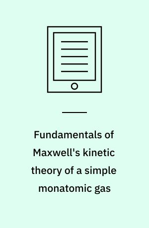 Fundamentals of Maxwell's kinetic theory of a simple monatomic gas : treated as a branch of rational mechanics