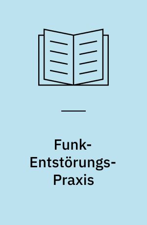 Funk-Entstörungs-Praxis : wie man Funkstörungen und ihre Quellen erkennt, analysiert, aufspürt und unschädlich macht