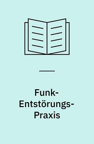 Funk-Entstörungs-Praxis : wie man Funkstörungen und ihre Quellen erkennt, analysiert, aufspürt und unschädlich macht