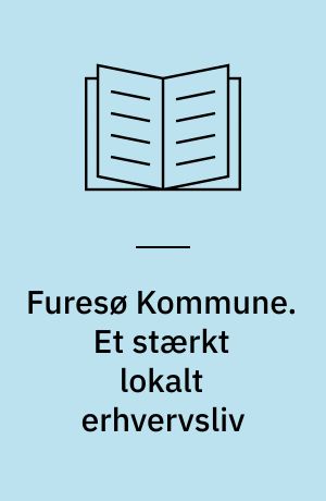 Furesø Kommune. Et stærkt lokalt erhvervsliv : Erhvervspolitisk handlingsplan 2013-2014