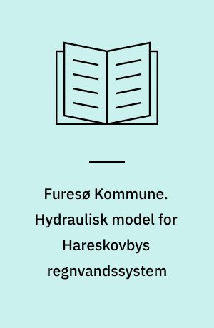 Furesø Kommune. Hydraulisk model for Hareskovbys regnvandssystem
