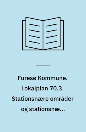 Furesø Kommune. Lokalplan 70.3. Stationsnære områder og stationsnære kerneområder : Forslag til: Tillæg nr. 3 til Kommuneplan 2005 for Værløse Kommuneog : Tillæg nr. 18 til Kommuneplan 2001 for Farum Kommune - begge nu Furesø Kommune