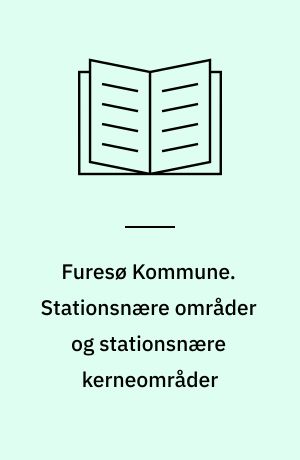 Furesø Kommune. Stationsnære områder og stationsnære kerneområder : tillæg 3 til Kommuneplan 2005 for Værløse kommune og tillæg 18 til Kommuneplan 2001 for Farum kommune - begge nu Furesø Kommune