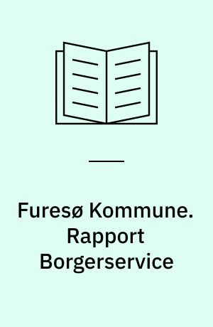 Furesø Kommune. Rapport Borgerservice : ny organisation samt arbejdsgange og samarbejdsrelationer