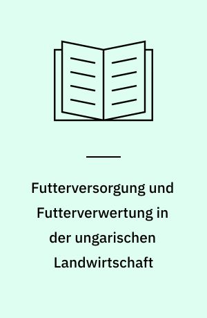 Futterversorgung und Futterverwertung in der ungarischen Landwirtschaft