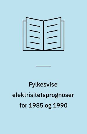 Fylkesvise elektrisitetsprognoser for 1985 og 1990 : en metodestudie