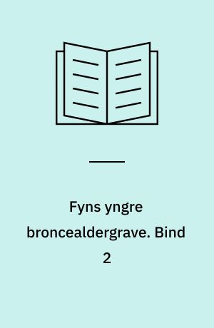 Fyns yngre broncealdergrave. Bind 2