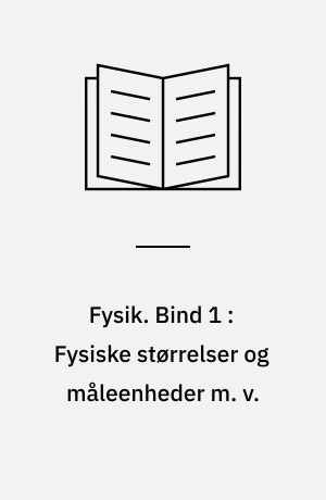 Fysik. Bind 1 : Fysiske størrelser og måleenheder m. v.