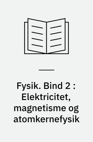 Fysik : grundbog : for folkeskolens afgangsprøve, tilpasset voksenundervisning. Bind 2 : Elektricitet, magnetisme og atomkernefysik