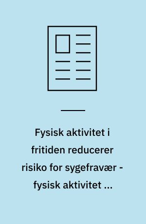 Fysisk aktivitet i fritiden reducerer risiko for sygefravær - fysisk aktivitet på job øger risikoen : det ergonomiske paradoks