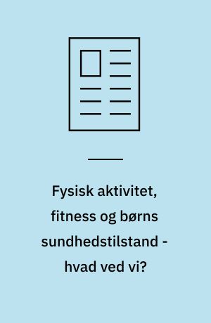Fysisk aktivitet, fitness og børns sundhedstilstand - hvad ved vi?