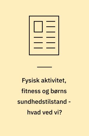 Fysisk aktivitet, fitness og børns sundhedstilstand - hvad ved vi?