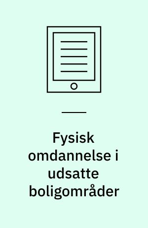 Fysisk omdannelse i udsatte boligområder : en undersøgelse om at styrke beboernes tryghed og forebygge kriminalitet