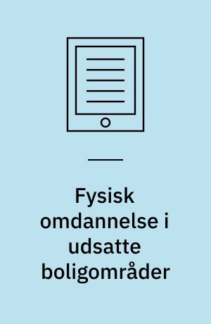 Fysisk omdannelse i udsatte boligområder : en undersøgelse om at styrke beboernes tryghed og forebygge kriminalitet