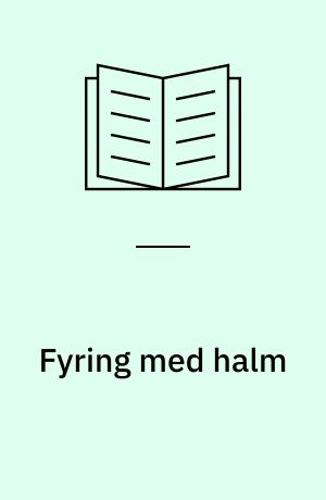 Fyring med halm : en metode til renere forbrænding : gårdanlæg for hele halmballer