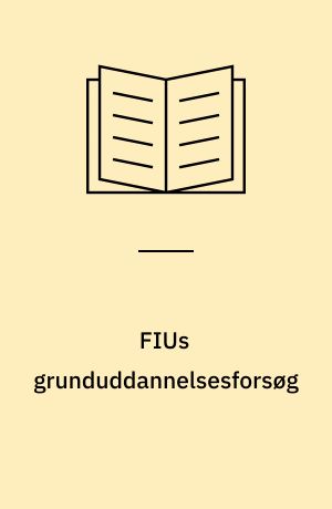 FIUs grunduddannelsesforsøg : en rapport om et udviklingsarbejde