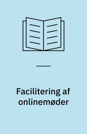 Facilitering af onlinemøder : sådan får du engagement og ejerskab gennem skærmen