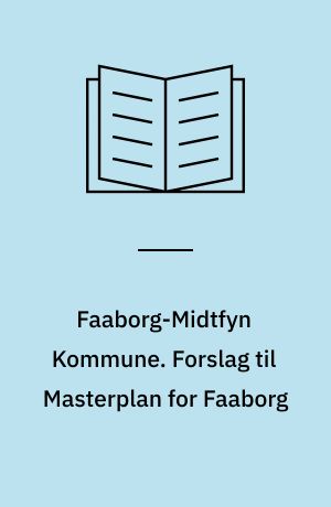 Faaborg-Midtfyn Kommune. Forslag til Masterplan for Faaborg : Faaborg i udvikling