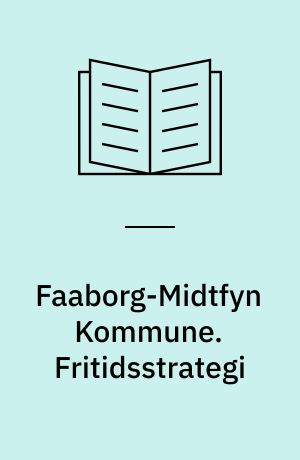 Faaborg-Midtfyn Kommune. Fritidsstrategi : Fremtidens frididsliv i Faaborg-Midtfyn Kommune : Forslag
