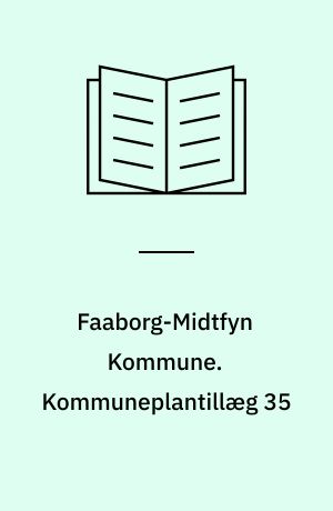 Faaborg-Midtfyn Kommune. Kommuneplantillæg 35 : Kommuneplan Faaborg 1996-2007 : Faaborgegnens Efterskole