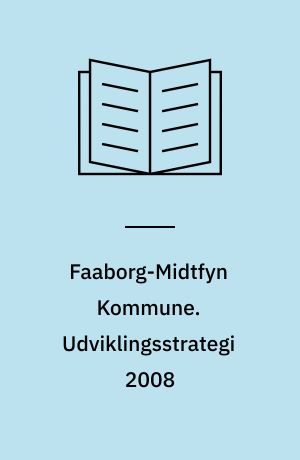 Faaborg-Midtfyn Kommune. Udviklingsstrategi 2008 : del 1 : Forestil dig et moderne dansk Toscana