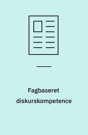 Fagbaseret diskurskompetence : samspil mellem sprog og indhold i fremmesproget fagundervisning