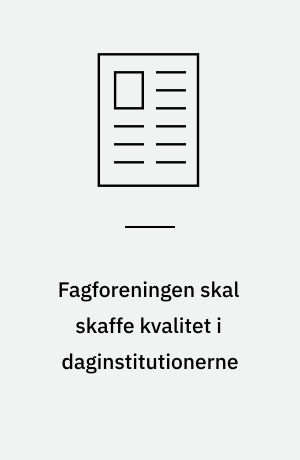 Fagforeningen skal skaffe kvalitet i daginstitutionerne