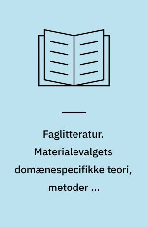 Faglitteratur : kvalitet, vurdering og selektion : grundbog i materialevalg. Materialevalgets domænespecifikke teori, metoder og forudsætninger